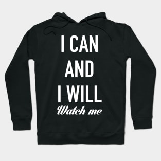 I CAN AND I WILL, WATCH ME! Hoodie